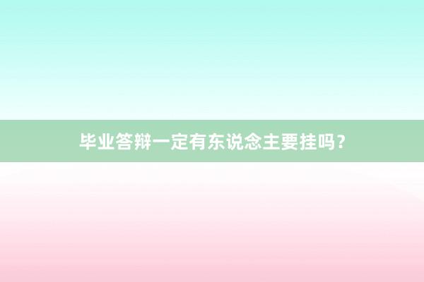 毕业答辩一定有东说念主要挂吗？