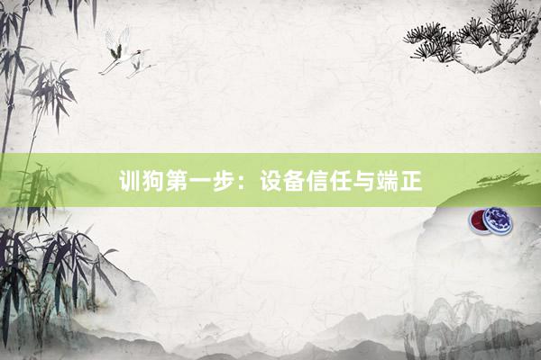 训狗第一步：设备信任与端正